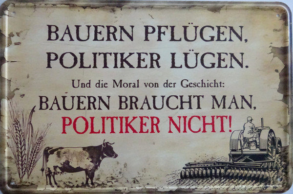 Blechschild Bauern pflügen, Politiker lügen - und die Moral von der Geschicht - Bauern braucht man,